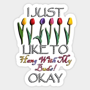 Funny Gardener Quote: I Just Like TO Hang With My Buds Okay! Cute Spring Flowers Sticker